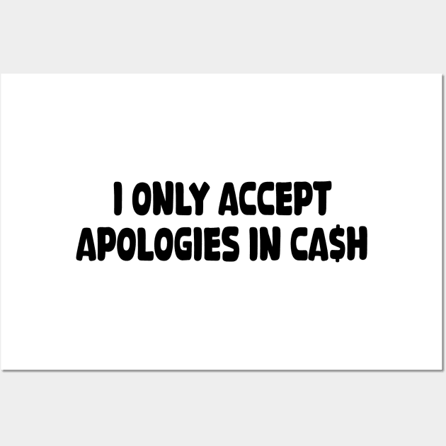 i only accept apologies in cash Wall Art by mdr design